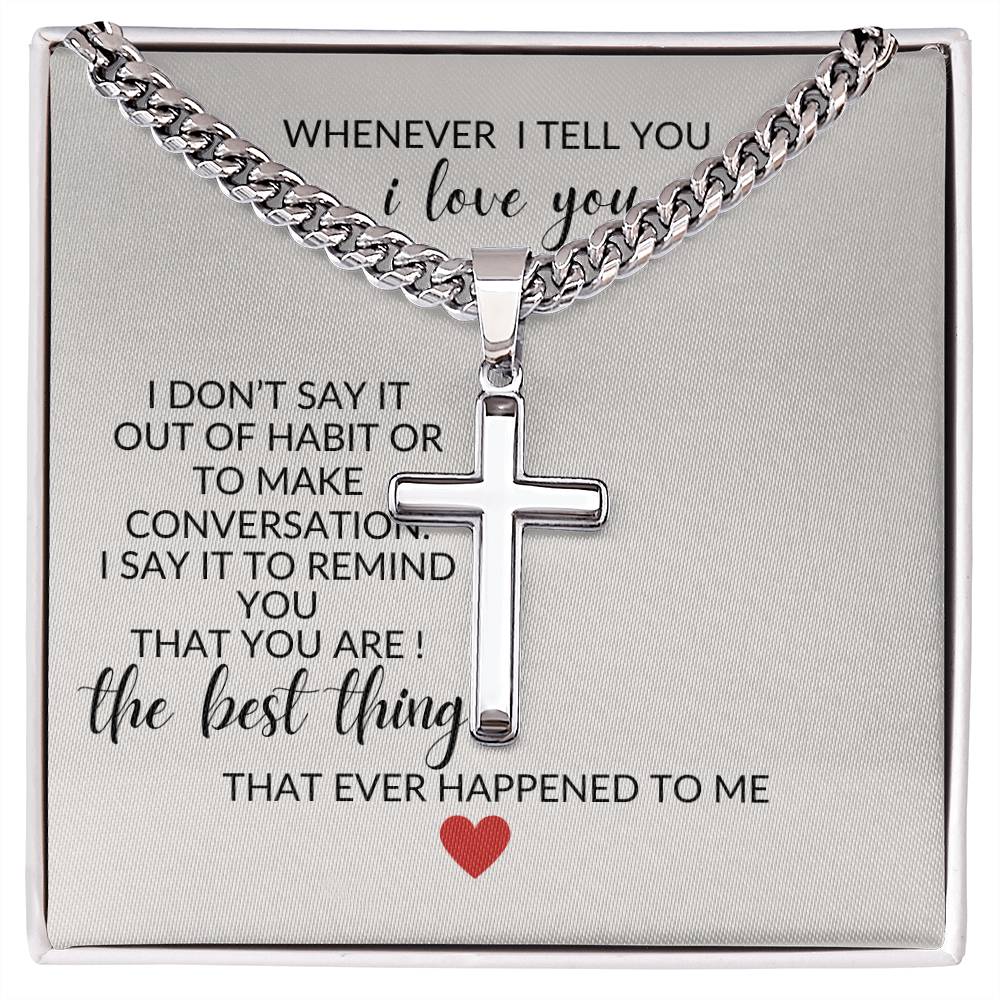 To My Husband " When I tell You I Love You" Artisan Cross Necklace on Cuban Chain