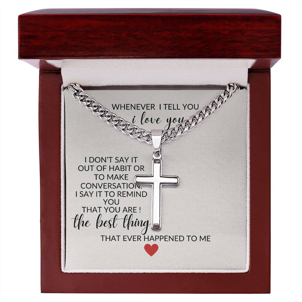 To My Husband " When I tell You I Love You" Artisan Cross Necklace on Cuban Chain