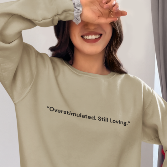 Overstimulated. Still Loving.™ Crewneck Sweatshirt — For Touched-Out Toddler Moms
